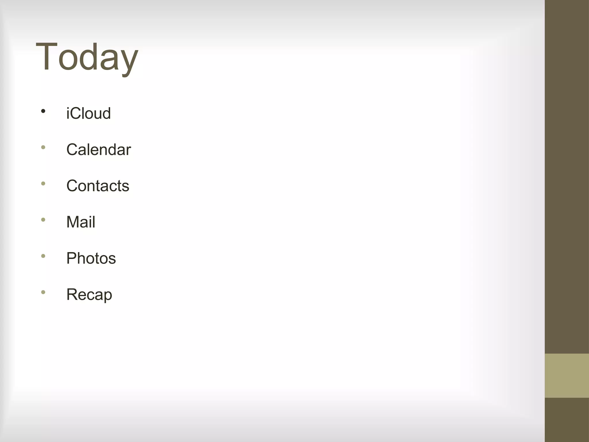 Today
• iCloud
• Calendar
• Contacts
• Mail
• Photos
• Recap
 