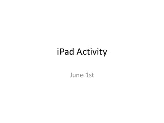 iPad Activity
June 1st
 