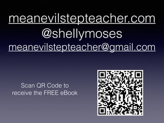 meanevilstepteacher.com
@shellymoses
meanevilstepteacher@gmail.com
Scan QR Code to
receive the FREE eBook