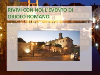 RIVIVI CON NOI L'EVENTO DI
ORIOLO ROMANO
QL Company presents,
QL induction lighting systems

 