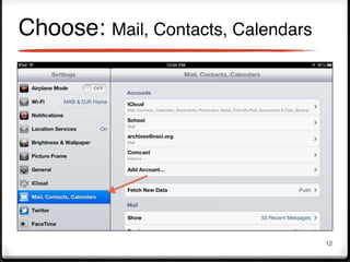 Choose: Mail, Contacts, Calendars




                                    12
 