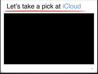 Let’s take a pick at iCloud




                              17
 