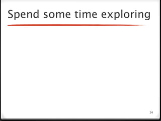 Spend some time exploring




                        24
 