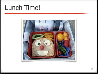 Lunch Time!




              25
 
