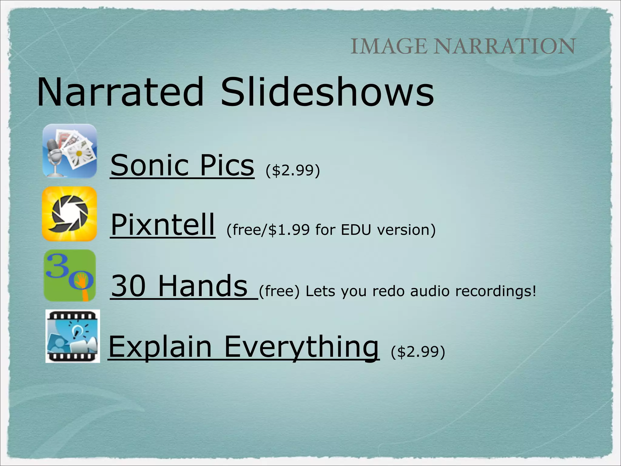 IMAGE NARRATION

Audioboo Book Reports

(free)

‣Second grade book reports
from Nicole Nesbitt

‣Snap photo of book cover
(or student artwork/project)

‣Record audio
‣Link to example
Add Audioboo to projects that
you already do!

 