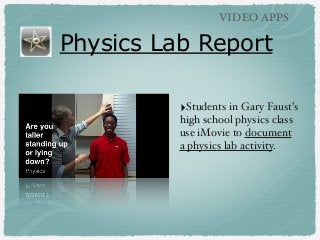 VIDEO APPS

Physics Lab Report
‣Students in Gary Faust’s
high school physics class
use iMovie to document
a physics lab activity.

 