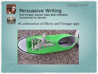 VIDEO APPS

Persuasive Writing

from English teacher Katie Beth Hofsettler
Commercial by Hannah

‣Combination of iMovie and Vintagio apps

 