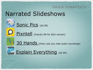 IMAGE NARRATION

Audioboo Book Reports

(free)

‣Second grade book reports
from Nicole Nesbitt

‣Snap photo of book cover
(or student artwork/project)

‣Record audio
‣Link to example
Add Audioboo to projects that
you already do!

 