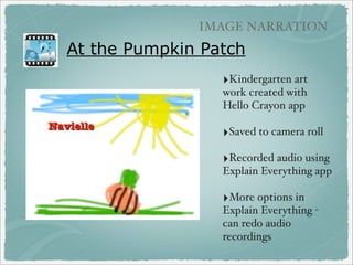 IMAGE NARRATION

Audioboo QR Codes
‣Create account for class
‣Go to your Audioboo
account online

‣Click QR code at
towards bottom left

 