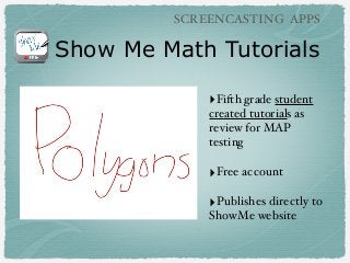 SCREENCASTING APPS

Show Me Math Tutorials
‣Fifth grade student
created tutorials as
review for MAP
testing

‣Free account
‣Publishes directly to
ShowMe website

 