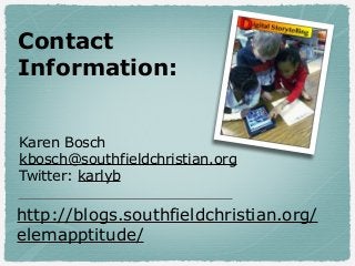 Contact
Information:
Karen Bosch
kbosch@southfieldchristian.org
Twitter: karlyb

http://blogs.southfieldchristian.org/
ele...