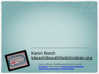 Karen Bosch
kbosch@southfieldchristian.org
Creative-APPtitude - iPad Multimedia Tools for Creativity by
Karen Bosch is lic...