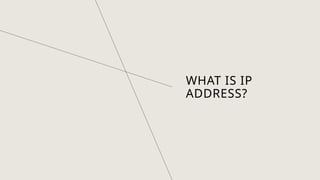 WHAT IS IP
ADDRESS?
 