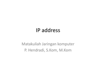 IP address

Matakuliah Jaringan komputer
 P. Hendradi, S.Kom, M.Kom
 