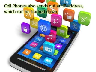Cell Phones also sends out an IP address,
which can be tracked down.
 