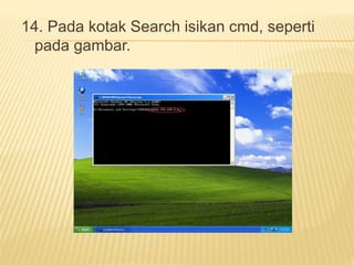 14. Pada kotak Search isikan cmd, seperti 
pada gambar. 
 