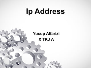 Ip Address
Yusup Alfarizi
X TKJ A
 