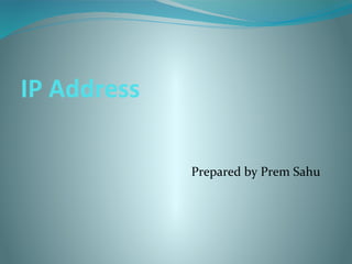 IP Address
Prepared by Prem Sahu
 
