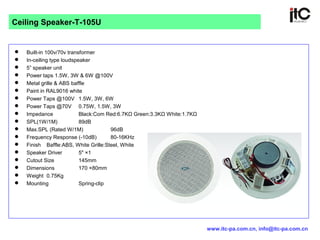  Built-in 100v/70v transformer
 In-ceiling type loudspeaker
 5” speaker unit
 Power taps 1.5W, 3W & 6W @100V
 Metal g...