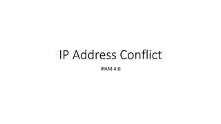 IP Address Conflict
IPAM 4.0
 