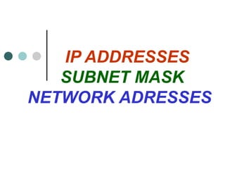 IP ADDRESSES   SUBNET MASK   NETWORK ADRESSES 