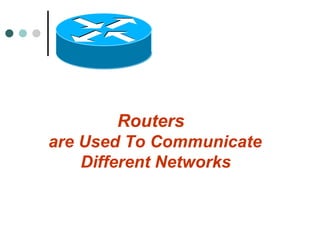   Routers    are Used To Communicate  Different Networks 