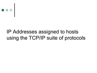 IP Addresses assigned to hosts using the TCP/IP suite of protocols 