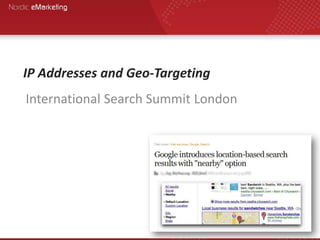 IP Addresses and Geo-Targeting
International Search Summit London
 