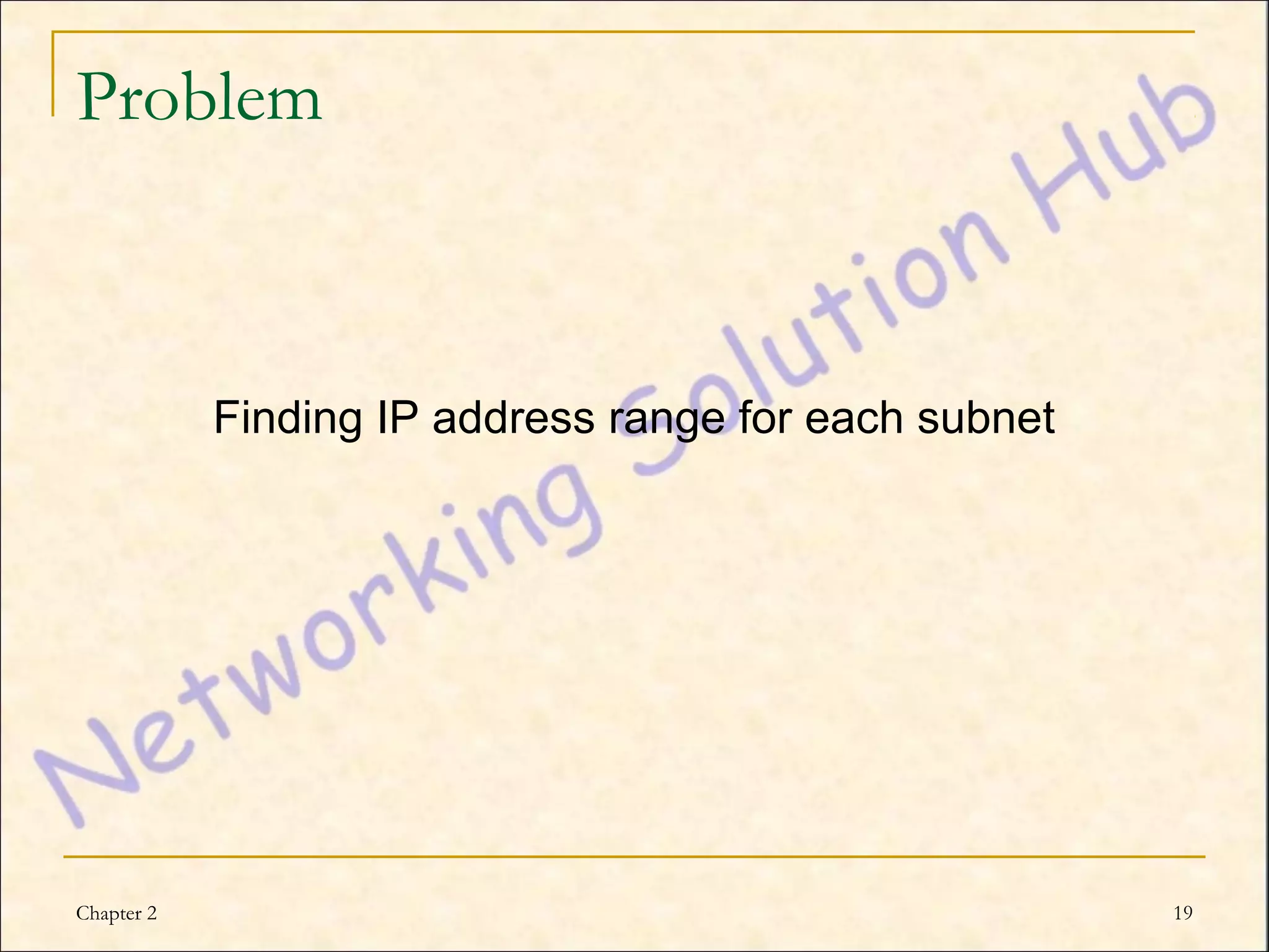 Problem



            Finding IP address range for each subnet




Chapter 2                                              19
 