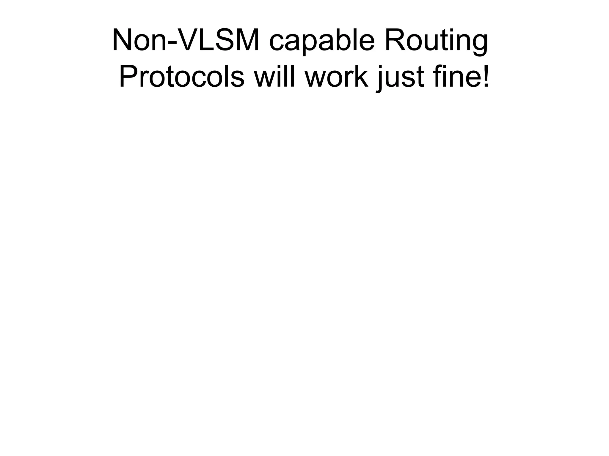 Non-VLSM capable Routing
Protocols will work just fine!
 