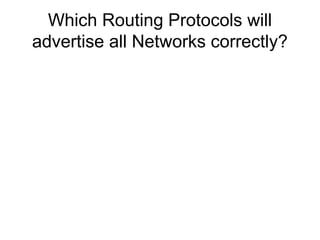 Which Routing Protocols will
advertise all Networks correctly?
 