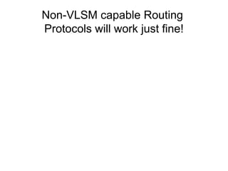 Non-VLSM capable Routing
Protocols will work just fine!
 