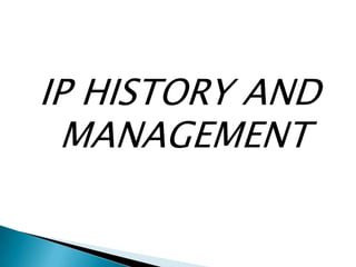 IP HISTORY AND
MANAGEMENT
 