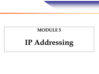 MODULE 5
IP Addressing
 