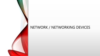 NETWORK / NETWORKING DEVICES
 