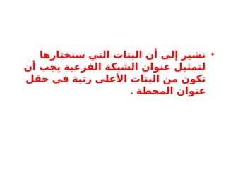 •
‫سنختارها‬ ‫التي‬ ‫البتات‬ ‫أن‬ ‫إلى‬ ‫نشير‬
‫أن‬ ‫يجب‬ ‫الفرعية‬ ‫الشبكة‬ ‫عنوان‬ ‫لتمثيل‬
‫حقل‬ ‫في‬ ‫رتبة‬ ‫األعلى‬ ‫البتات‬ ‫من‬ ‫تكون‬
. ‫المحطة‬ ‫عنوان‬
 