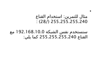 •
:
‫القناع‬ ‫استخدام‬ ‫للتمرين‬ ‫مثال‬
255.255.255.240
/(
28
: )
‫الشبكة‬ ‫نفس‬ ‫سنستخدم‬
192.168.10.0
‫مع‬
‫القناع‬
255.255.255.240
:‫يلي‬ ‫كما‬
 