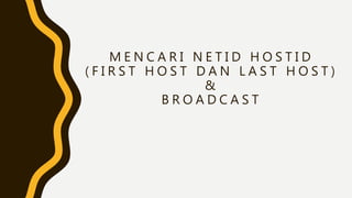 M E N C A R I N E T I D H O S T I D
( F I R S T H O S T D A N L A S T H O S T )
&
B R O A D C A S T
 