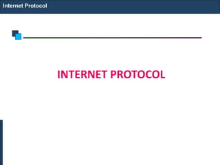 INTERNET PROTOCOL
Internet Protocol
 