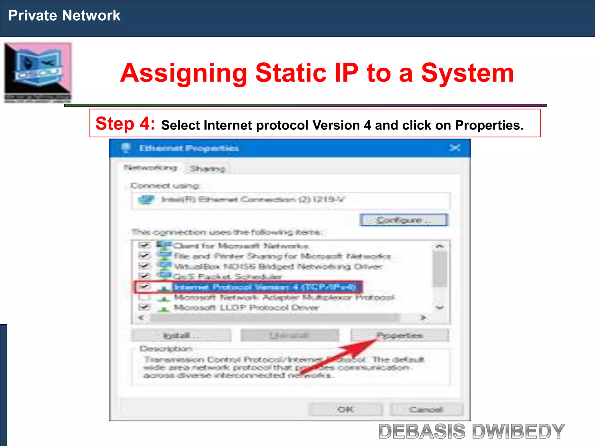 Assigning Static IP to a System
Private Network
Step 4: Select Internet protocol Version 4 and click on Properties.
 