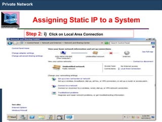 Assigning Static IP to a System
Private Network
Step 2: i) Click on Local Area Connection
 