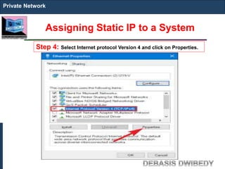 Assigning Static IP to a System
Private Network
Step 4: Select Internet protocol Version 4 and click on Properties.
 
