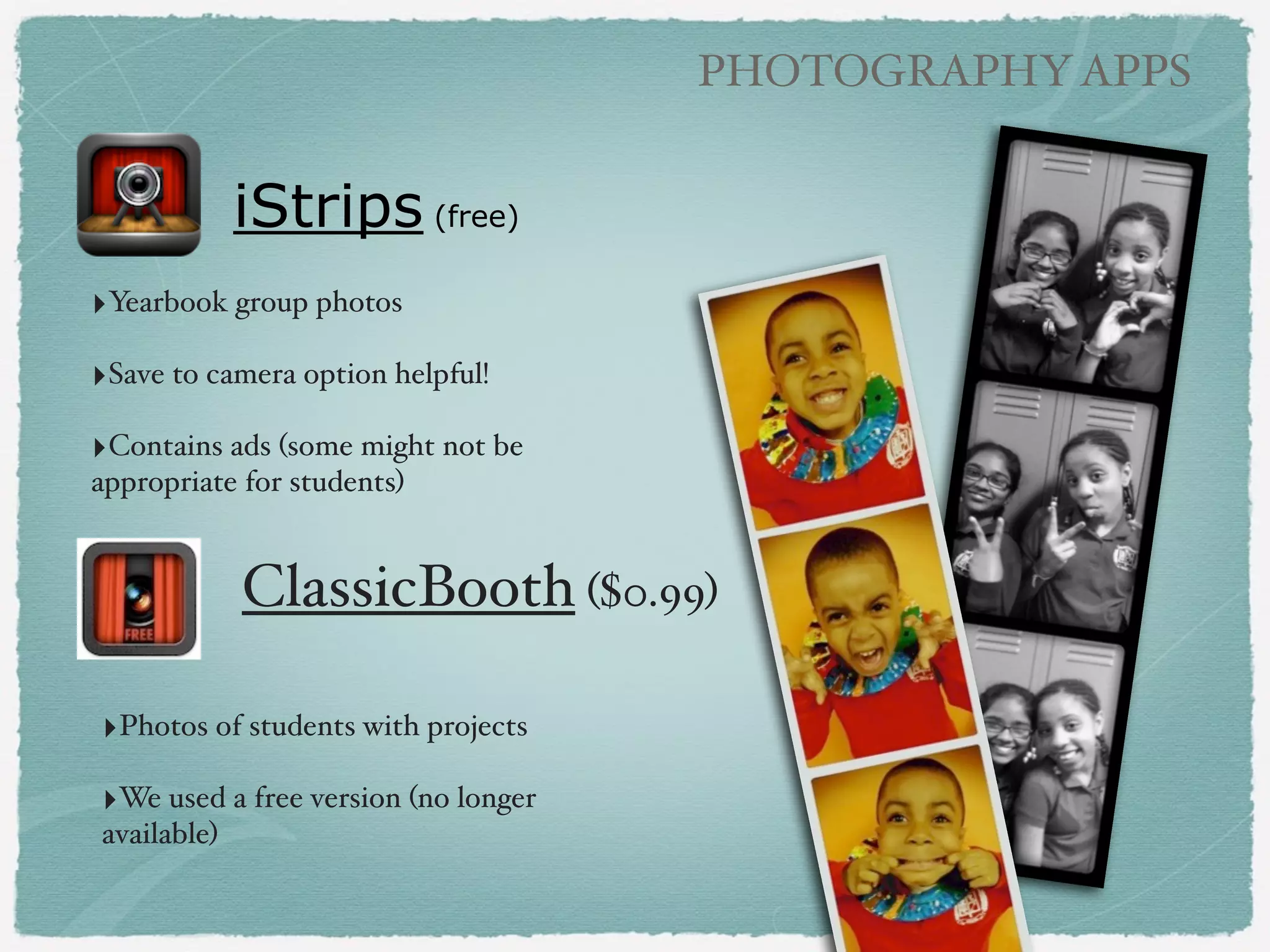 PHOTOGRAPHY APPS

CamWow
‣Creative expression - preschoolers!
!

‣Andy Warhol style pop art photo wall!
!

‣Use for creative writing! Open House!!

 