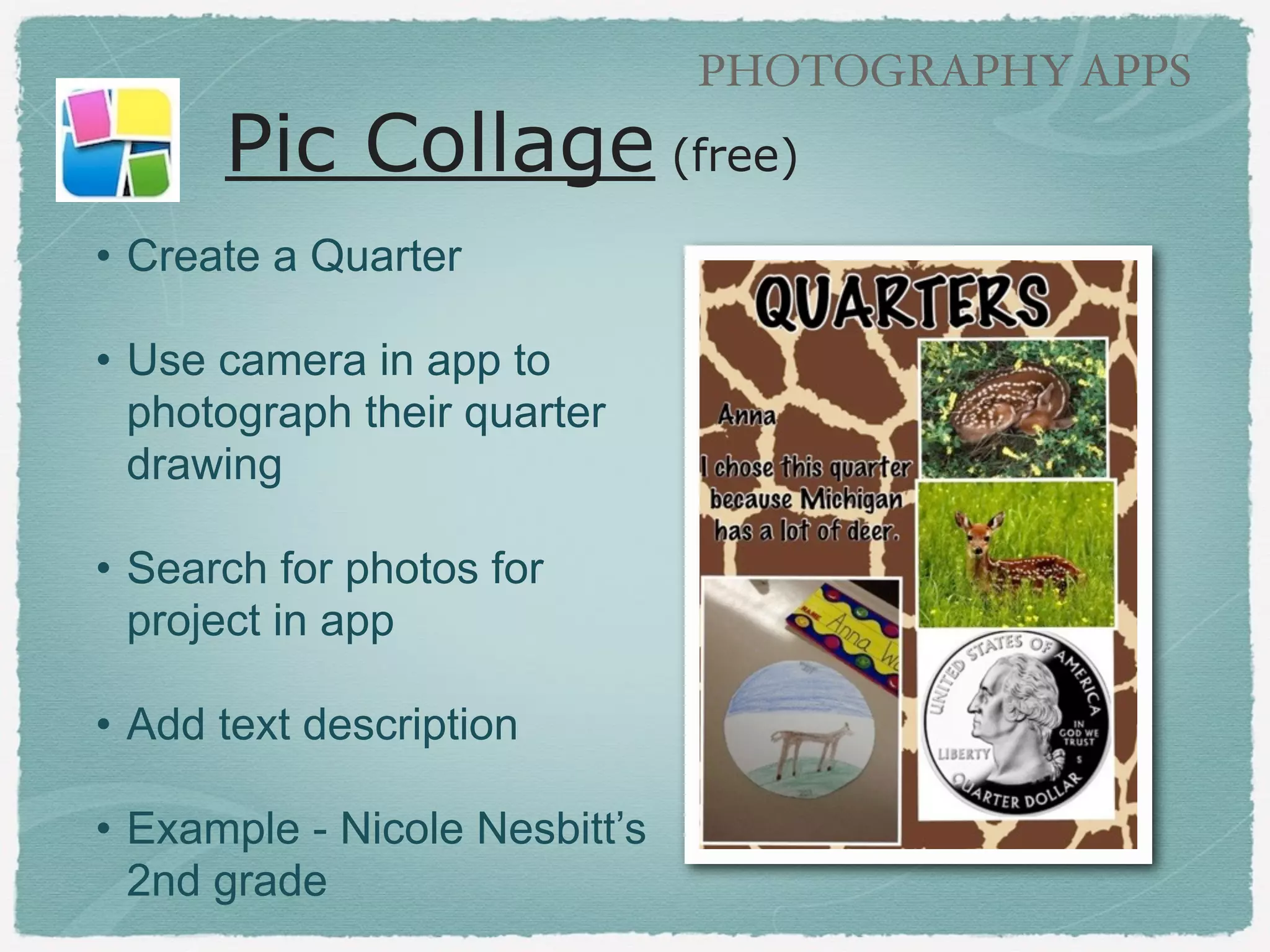 PHOTOGRAPHY APPS

Pic Collage (free)
!

• Digital Posters!
!

• Search for photos for
project in app
!

• Add text and backgrounds
!

• Save to camera roll
!

• Example - Thank you
notes, Mark Steer’s
second graders

 