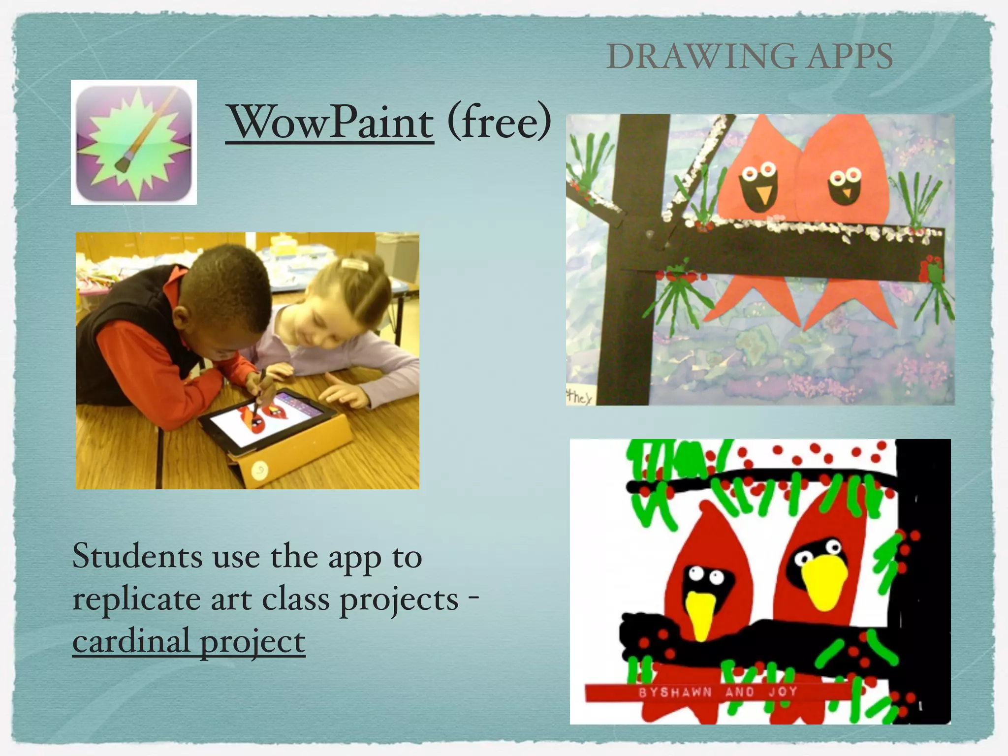 DRAWING APPS

All About Bats!
Hello Crayons app!
!
• Kindergarteners drew
picture of a happy bat after
field trip to Cranbrook
Science Center.
!
• No option to add text,
saved to camera roll and
opened in A+Signature to
add their name.
!
• Use in narrated slideshow
using 30 Hands or Explain
Everything apps

 
