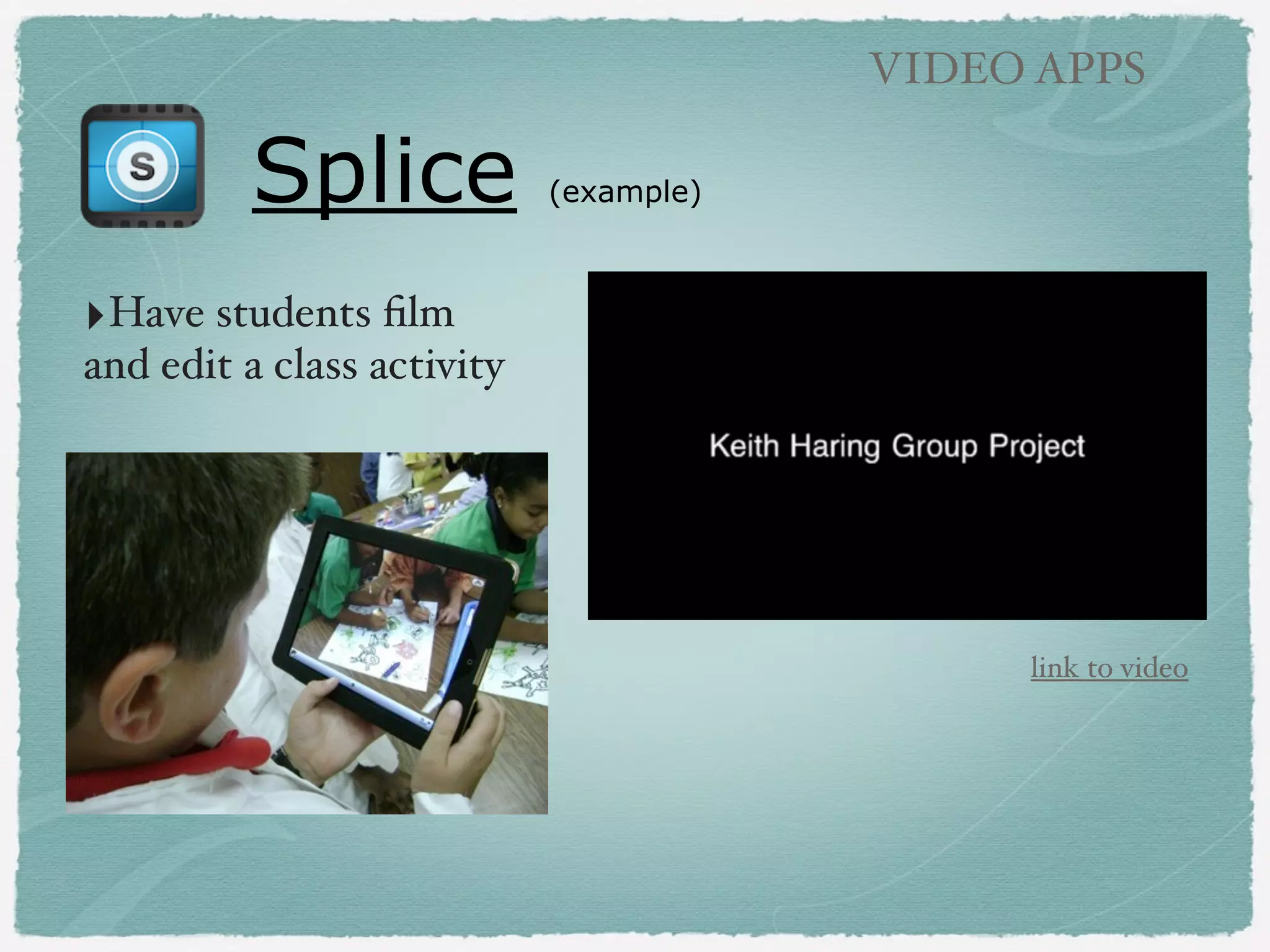 VIDEO APPS

Favorite Video apps
‣Splice (free/paid)
!

‣iMovie (paid)
!

‣Vintagio (paid)
!
!

!
!

!

 