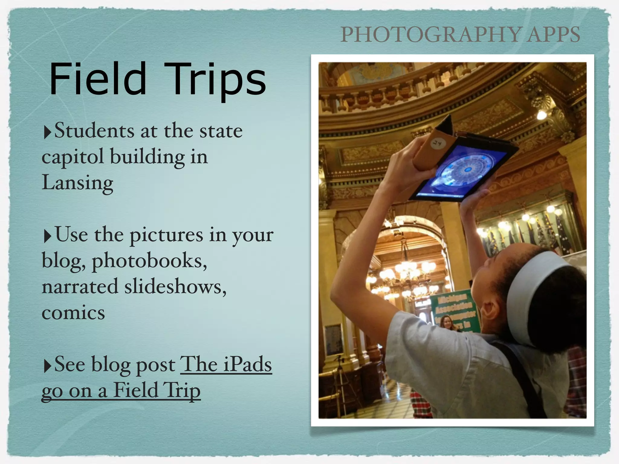 PHOTOGRAPHY APPS

Outdoor Photography
‣Use pictures as
part of science or
creative writing
projects!
!

‣

Work with!
partners

 