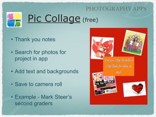PHOTOGRAPHY APPS

Color Collages using
Polyframe
(paid)

‣Kindergarten - worked
with a partner!
!

‣Polyframe lets you take
photos in app and add
text

 