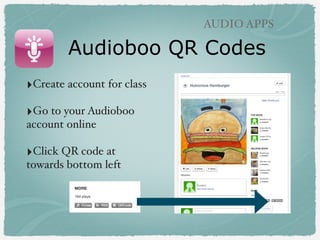 AUDIO APPS

Audioboo QR Codes

!
!

‣Generates code!
!

‣Print in large (full page)
or small (good size for
corner of project)!
!

 