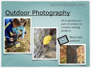 PHOTOGRAPHY APPS

Document Learning
with Photography
‣First grade students built
words in centers and
photographed.!
!

‣Screen shots of game
scores.!
!

‣From teachers Suzanne
Swanson, Meredith Palmer,
and Judy Wilson.

 